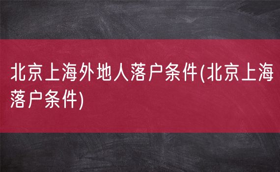 北京上海外地人落户条件(北京上海落户条件)