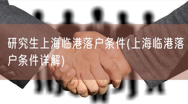 研究生上海临港落户条件(上海临港落户条件详解)