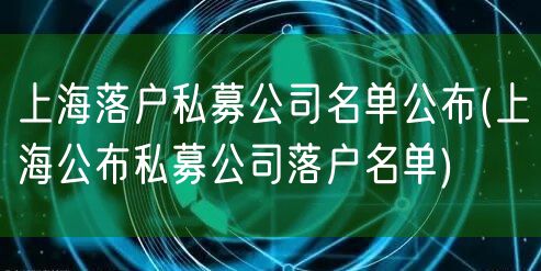 上海落户私募公司名单公布(上海公布私募公司落户名单)