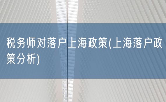 税务师对落户上海政策(上海落户政策分析)