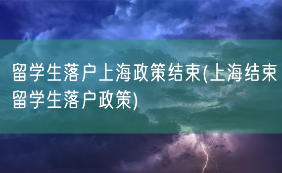 留学生落户上海政策结束(上海结束留学生落户政策)