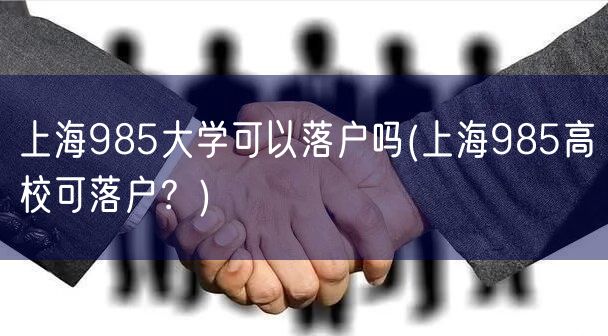 上海985大学可以落户吗(上海985高校可落户？)