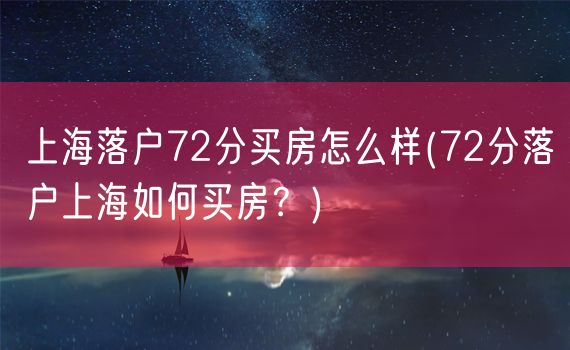 上海落户72分买房怎么样(72分落户上海如何买房？)