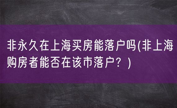 非永久在上海买房能落户吗(非上海购房者能否在该市落户？)