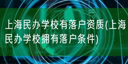 上海民办学校有落户资质(上海民办学校拥有落户条件)