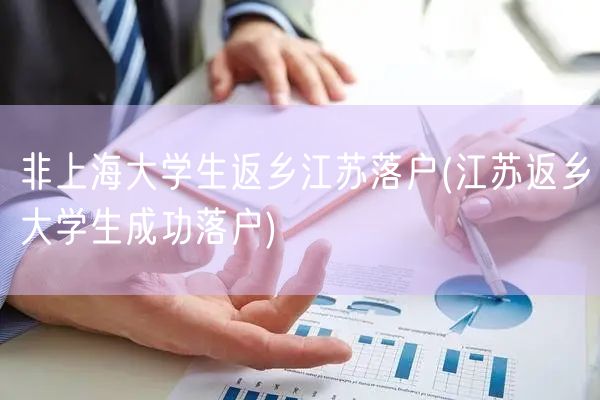 非上海大学生返乡江苏落户(江苏返乡大学生成功落户)