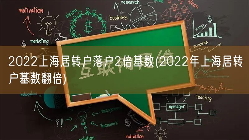 2022上海居转户落户2倍基数(2022年上海居转户基数翻倍)