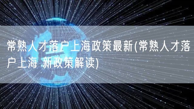 常熟人才落户上海政策最新(常熟人才落户上海 新政策解读)