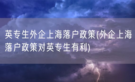 英专生外企上海落户政策(外企上海落户政策对英专生有利)