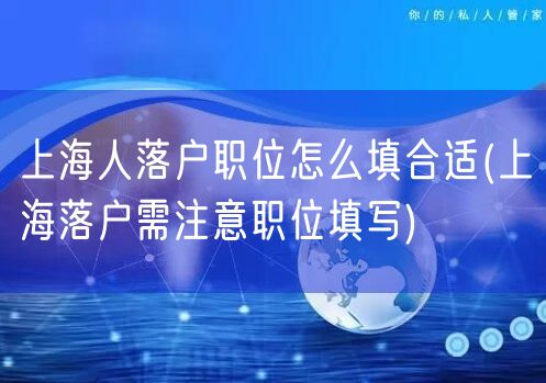 上海人落户职位怎么填合适(上海落户需注意职位填写)