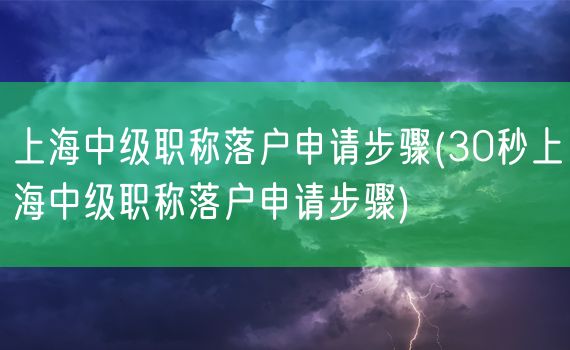 上海中级职称落户申请步骤(30秒上海中级职称落户申请步骤)