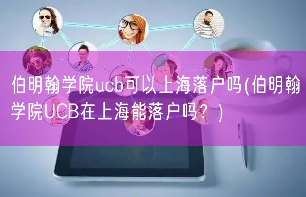 伯明翰学院ucb可以上海落户吗(伯明翰学院UCB在上海能落户吗？)