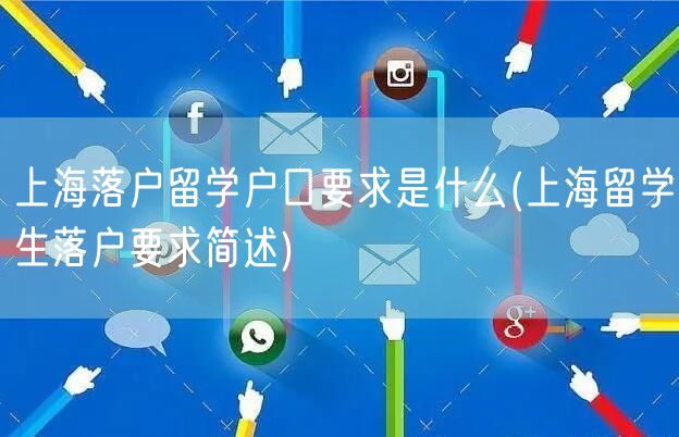 上海落户留学户口要求是什么(上海留学生落户要求简述)