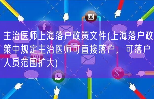 主治医师上海落户政策文件(上海落户政策中规定主治医师可直接落户，可落户人员范围扩大)