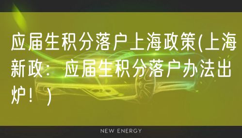 应届生积分落户上海政策(上海新政：应届生积分落户办法出炉！)