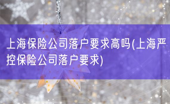 上海保险公司落户要求高吗(上海严控保险公司落户要求)