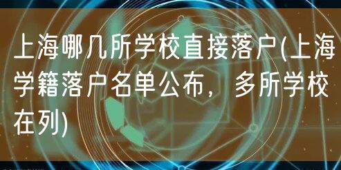 上海哪几所学校直接落户(上海学籍落户名单公布，多所学校在列)