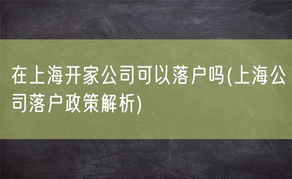 在上海开家公司可以落户吗(上海公司落户政策解析)