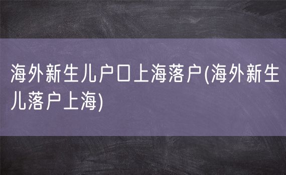 海外新生儿户口上海落户(海外新生儿落户上海)