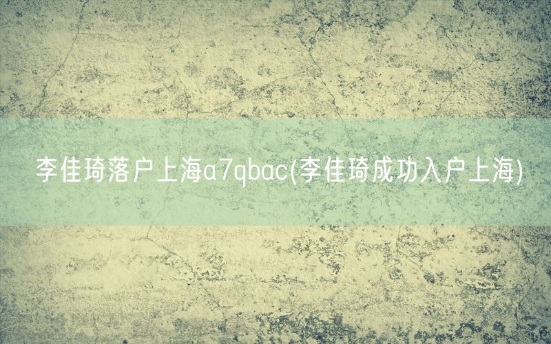 李佳琦落户上海a7qbac(李佳琦成功入户上海)