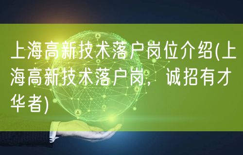 上海高新技术落户岗位介绍(上海高新技术落户岗，诚招有才华者)