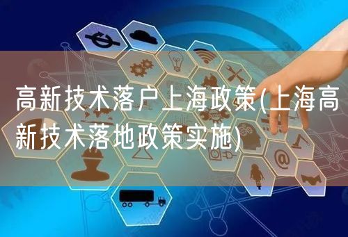 高新技术落户上海政策(上海高新技术落地政策实施)