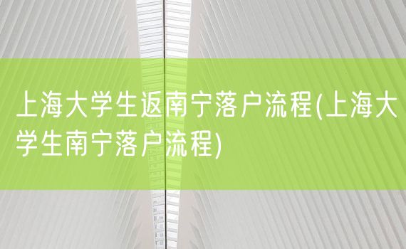 上海大学生返南宁落户流程(上海大学生南宁落户流程)