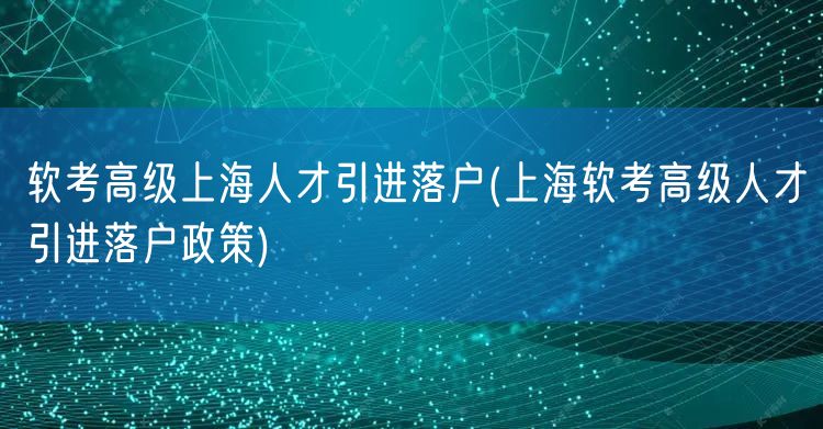 软考高级上海人才引进落户(上海软考高级人才引进落户政策)