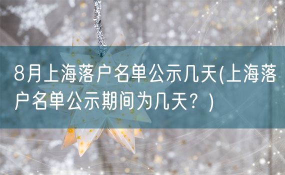 8月上海落户名单公示几天(上海落户名单公示期间为几天？)