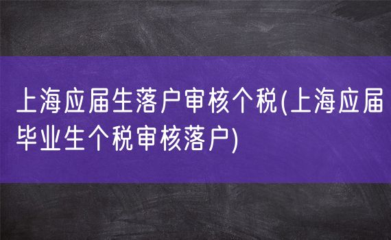 上海应届生落户审核个税(上海应届毕业生个税审核落户)