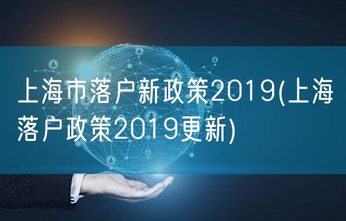 上海市落户新政策2019(上海落户政策2019更新)