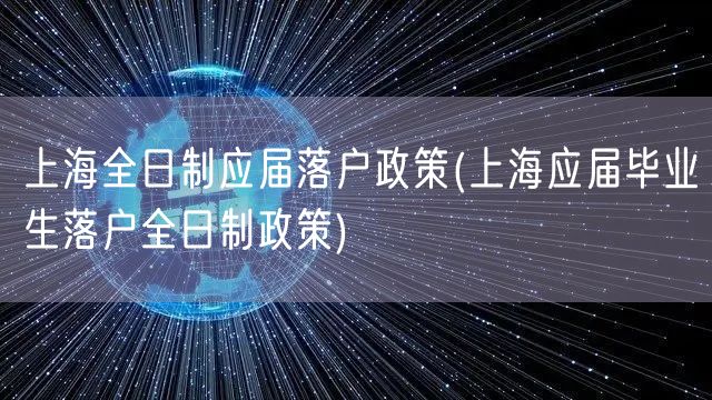 上海全日制应届落户政策(上海应届毕业生落户全日制政策)