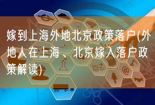 嫁到上海外地北京政策落户(外地人在上海、北京嫁入落户政策解读)