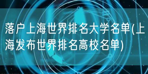 落户上海世界排名大学名单(上海发布世界排名高校名单)