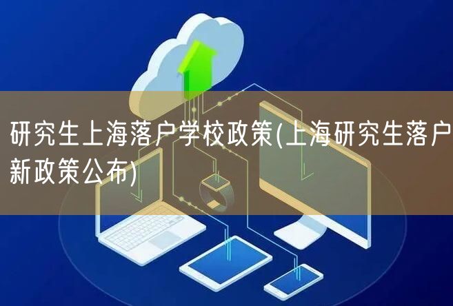 研究生上海落户学校政策(上海研究生落户新政策公布)