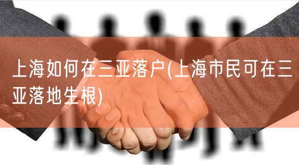 上海如何在三亚落户(上海市民可在三亚落地生根)