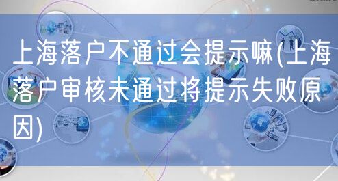 上海落户不通过会提示嘛(上海落户审核未通过将提示失败原因)