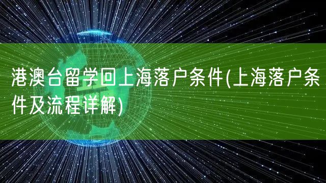 港澳台留学回上海落户条件(上海落户条件及流程详解)