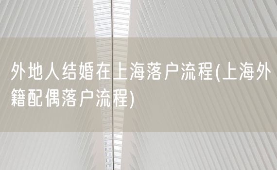 外地人结婚在上海落户流程(上海外籍配偶落户流程)