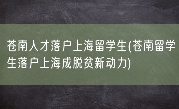 苍南人才落户上海留学生(苍南留学生落户上海成脱贫新动力)