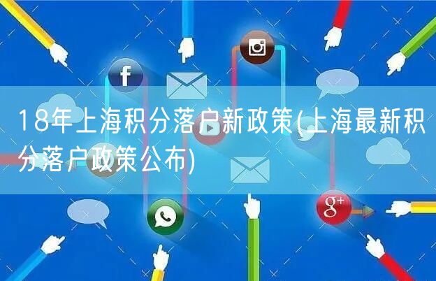 18年上海积分落户新政策(上海最新积分落户政策公布)