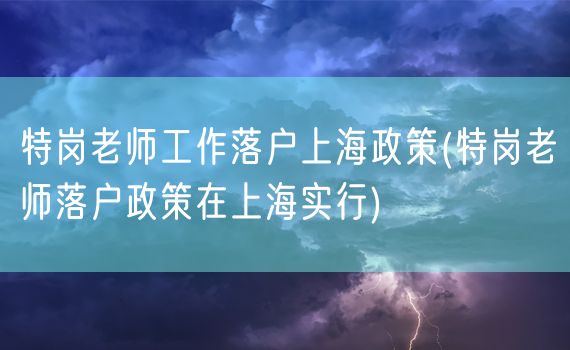 特岗老师工作落户上海政策(特岗老师落户政策在上海实行)