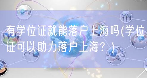 有学位证就能落户上海吗(学位证可以助力落户上海？)