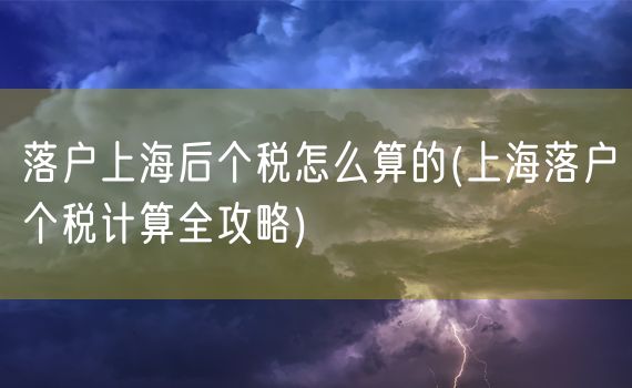 落户上海后个税怎么算的(上海落户个税计算全攻略)