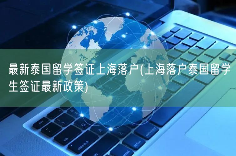 最新泰国留学签证上海落户(上海落户泰国留学生签证最新政策)