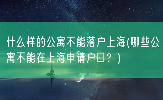 什么样的公寓不能落户上海(哪些公寓不能在上海申请户口？)