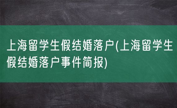 上海留学生假结婚落户(上海留学生假结婚落户事件简报)