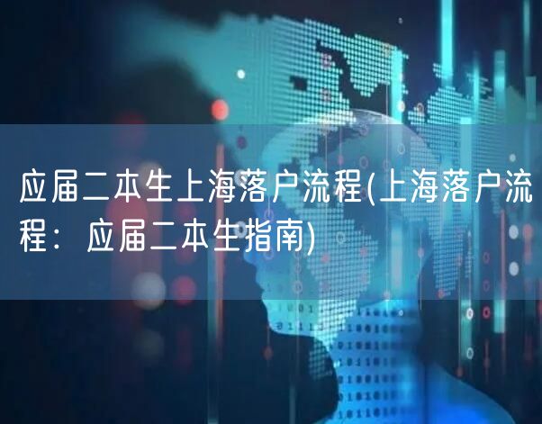 应届二本生上海落户流程(上海落户流程：应届二本生指南)