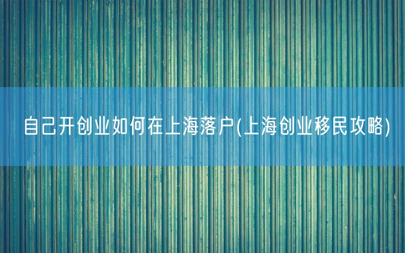 自己开创业如何在上海落户(上海创业移民攻略)