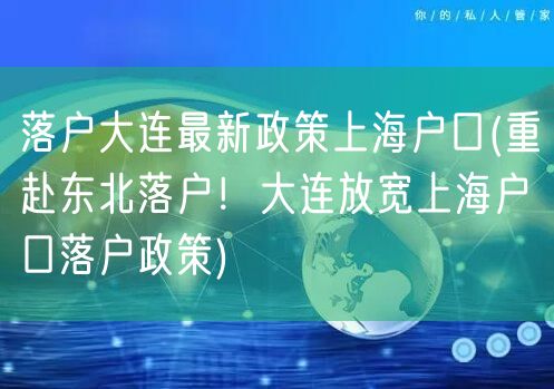 落户大连最新政策上海户口(重赴东北落户！大连放宽上海户口落户政策)